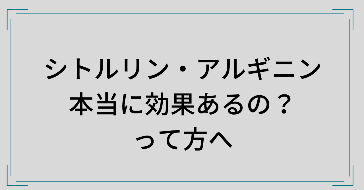 「シトルリン」「アルギニン」サプリの服用を検討している方へ【体験談】